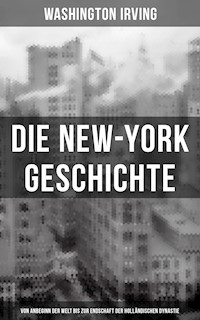 Die New-York Geschichte (Von Anbeginn der Welt bis zur Endschaft der holländischen Dynastie) - Washington Irving - E-Book