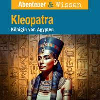 Abenteuer & Wissen, Kleopatra - Königin von Ägypten - Berit Hempel - Hörbuch