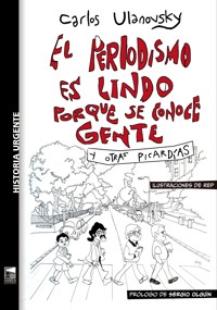 El periodismo es lindo porque se conoce gente - Carlos Ulanovsky - E-Book