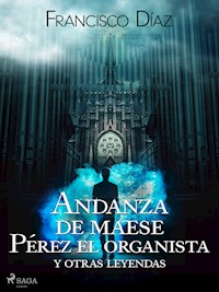 Andanza de maese Pérez el organista y otras leyendas - Francisco Díaz Valladares - E-Book