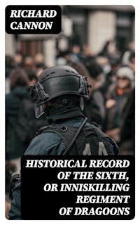 Historical Record of the Sixth, or Inniskilling Regiment of Dragoons - Richard Cannon - E-Book