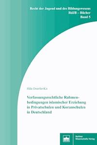Verfassungsrechtliche Rahmenbedingungen islamischer Erziehung in Privatschulen und Koranschulen in Deutschland - Hâle Doerfer-Kir - E-Book
