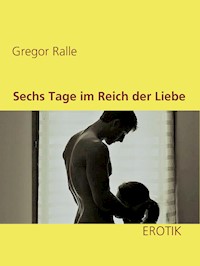 Sechs Tage im Reich der Liebe - Gregor Ralle - E-Book