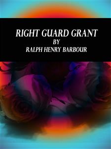 Right Guard Grant - Ralph Henry Barbour - E-Book