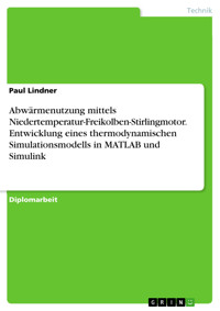 Abwärmenutzung mittels Niedertemperatur-Freikolben-Stirlingmotor. Entwicklung eines thermodynamischen Simulationsmodells in MATLAB und Simulink - Paul Lindner - E-Book