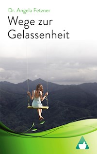Wege zur Gelassenheit - Wie die Seele wieder auftankt - Dr. Angela Fetzner - E-Book