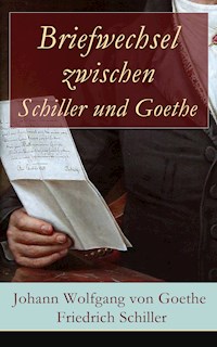 Briefwechsel zwischen Schiller und Goethe - Johann Wolfgang von Goethe - E-Book
