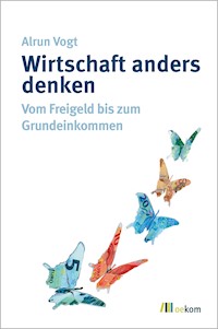 Wirtschaft anders denken - Alrun Vogt - E-Book