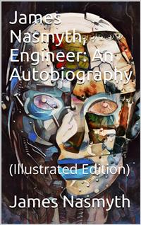 James Nasmyth, Engineer: An Autobiography - James Nasmyth - E-Book