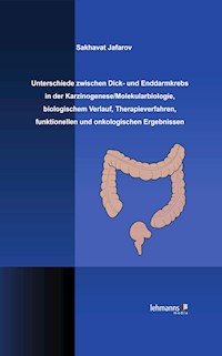 Unterschiede zwischen Dick- und Enddarmkrebs in der Karzinogenese/Molekularbiologie, biologischem Verlauf, Therapieverfahren, funktionellen und onkologischen Ergebnissen - Sakkavat Jafarov - E-Book
