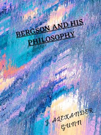 Bergson And His Philosophy - J. Alexander Gunn - E-Book