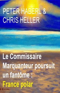 Le Commissaire Marquanteur poursuit un fantôme : France polar - Peter Haberl - E-Book