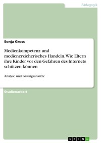 Medienkompetenz und medienerzieherisches Handeln. Wie Eltern ihre Kinder vor den Gefahren des Internets schützen können - Sonja Gross - E-Book