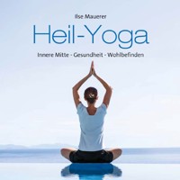 Heil - Yoga - Innere Mitte - Gesundheit - Wohlbefinden (ungekürzt) - Ilse Mauerer - Hörbuch