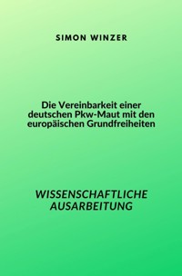 Die Vereinbarkeit einer deutschen Pkw-Maut mit den europäischen Grundfreiheiten - Simon Winzer - E-Book