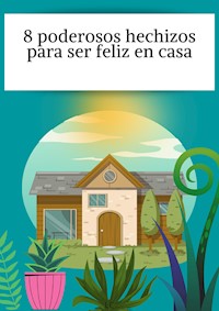 8 poderosos hechizos para ser feliz en casa - L C - E-Book