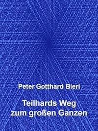 Teilhards Weg zum großen Ganzen - Peter Gotthard Bieri - E-Book