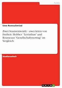 Zwei Staatsentwürfe - zwei Arten von Freiheit. Hobbes' "Leviathan" und Rousseaus "Gesellschaftsvertrag" im Vergleich - Uwe Rennschmied - E-Book