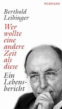 Wer wollte eine andere Zeit als diese - Berthold Leibinger - E-Book