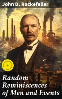 Random Reminiscences of Men and Events - John D. Rockefeller - E-Book