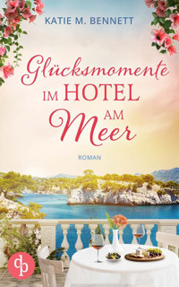 Glücksmomente im Hotel am Meer | Wholesome Feel Good Liebesroman - Katie M. Bennett - E-Book