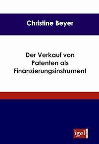 Der Verkauf von Patenten als Finanzierungsinstrument - Christine Beyer - E-Book