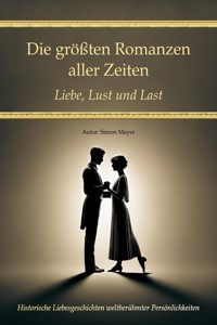 Die größten Romanzen aller Zeiten – Liebe, Lust und Last - Simon Mayer - E-Book