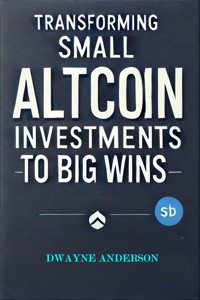 Transforming Small Altcoin Investments to Big Wins - Dwayne Anderson - E-Book