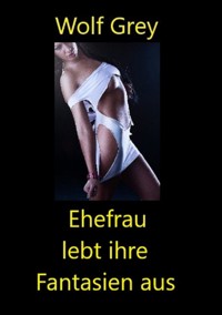 Ehefrau lebt ihre Fantasien aus - Wolf Grey - E-Book