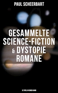 Gesammelte Science-Fiction & Dystopie Romane (12 Titel in einem Band) - Paul Scheerbart - E-Book