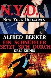 Ein Schnüffler setzt sich durch: Drei Krimis: N.Y.D. - New York Detectives - Alfred Bekker - E-Book