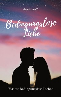 Bedingungslose Liebe - Aurelia Wolf - E-Book
