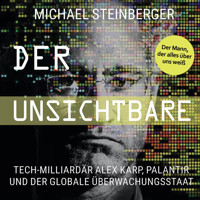 Der Unsichtbare: Tech-Milliardär Alex Karp, Palantir und der globale Überwachungsstaat - Michael Steinberger - Hörbuch
