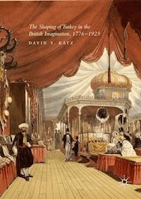 The Shaping of Turkey in the British Imagination, 1776–1923 - David S. Katz - E-Book