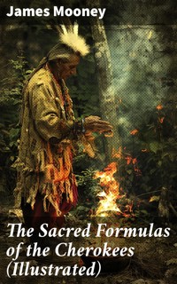 The Sacred Formulas of the Cherokees (Illustrated) - James Mooney - E-Book