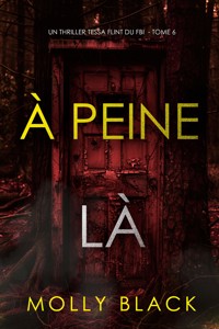 À peine là (Un thriller Tessa Flint du FBI — tome 6) - Molly Black - E-Book