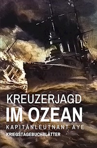 Kreuzerjagd im Ozean - Kapitänleutnant Aye - E-Book