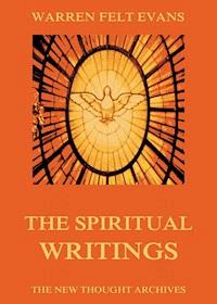 The Spiritual Writings of Warren Felt Evans - Warren Felt Evans - E-Book