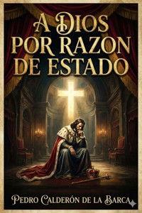 A Dios Por Razon De Estado - Pedro Calderón de la Barca - E-Book