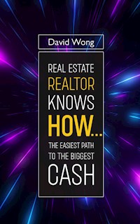 Real Estate Realtor Knows HOW....The Easiest Path To The Biggest CASH - David Wong - E-Book