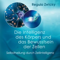 Die Intelligenz des Körpers und das Bewusstsein der Zellen - Regula Zwicky - Hörbuch