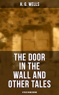 THE DOOR IN THE WALL AND OTHER TALES - 8 Titles in One Edition - H. G. Wells - E-Book