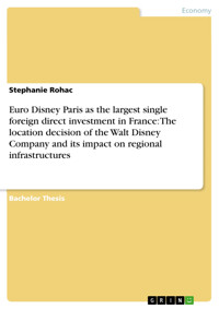 Euro Disney Paris as the largest single foreign direct investment in France: The location decision of the Walt Disney Company and its impact on regional infrastructures - Stephanie Rohac - E-Book