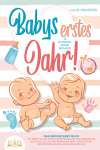 Babys erstes Jahr! 12 wunderbare Monate: Das große Baby Buch mit wertvollen Tipps für Entwicklung und Ernährung bis hin zu Alltag und Erziehung (inkl. Checklisten, Beikosteinführung & Ernährungsplan) - Julia Sanders - E-Book + Hörbuch