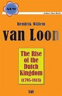 The Rise of the Dutch Kingdom - Hendrik Willem Van Loon - E-Book