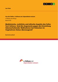 Medizinische, rechtliche und ethische Aspekte des Falles Terri Schiavo. Sind die Argumente gegen die Einstellung lebenserhaltender Maßnahmen bei Patienten im Vegetativen Status überzeugend? - Lea Voss - E-Book