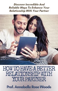 How To Have a Better Relationship With Your Partner - Prof. Annabelle Rose Woods - E-Book