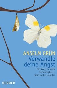 Verwandle Deine Angst - Anselm Grün - E-Book
