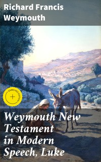Weymouth New Testament in Modern Speech, Luke - Richard Francis Weymouth - E-Book