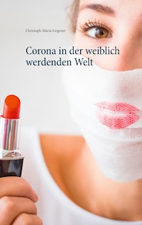 Corona in der weiblich werdenden Welt - Christoph-Maria Liegener - E-Book